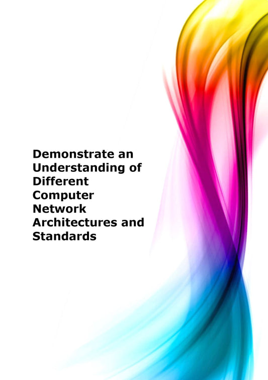 Demonstrate an understanding of different computer network architectures and standards
