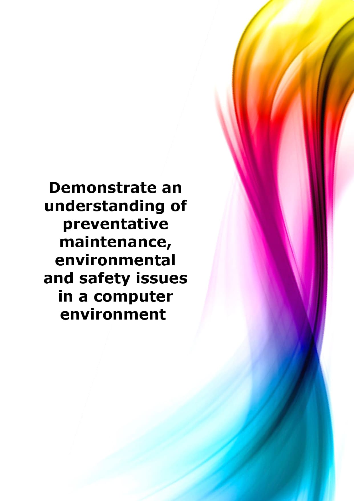 Demonstrate an understanding of preventative maintenance, environmental and safety issues in a computer environment