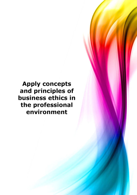 Apply concepts and principles of business ethics in the professional environment