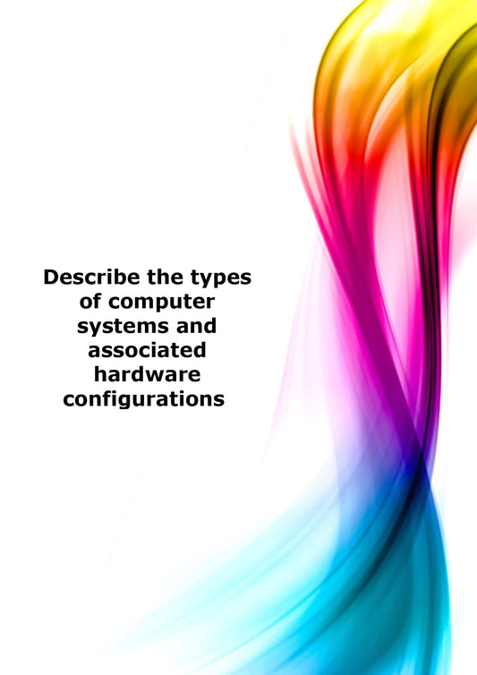 Describe the types of computer systems and associated hardware configurations