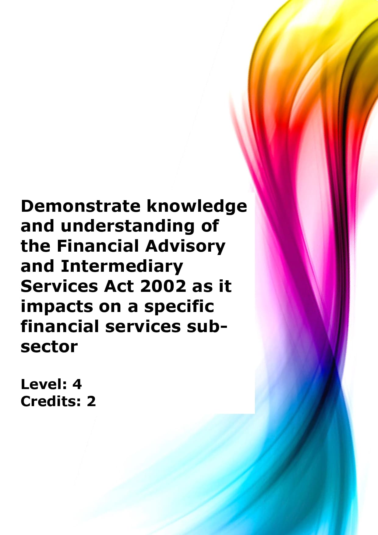 Demonstrate knowledge and understanding of the Financial Advisory and Intermediary Services Act 2002 (FAIS) (Act 37 of 2002) as it impacts on a specific financial services sub-sector US