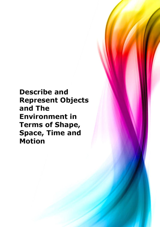 Describe and represent objects and the environment in terms of shape, space, time and motion